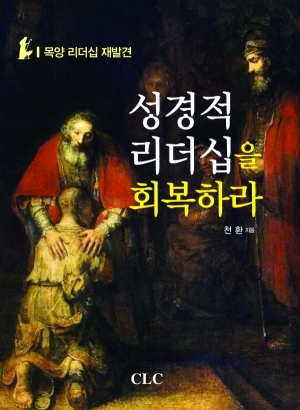 성경적 리더십을 회복하라 (신학박사 논문 시리즈 32)